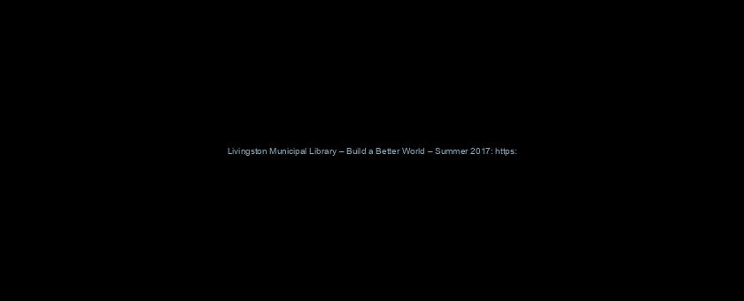 Livingston Municipal Library – Build a Better World – Summer 2017: https://t.co/8XtNOCjHha via @YouTube